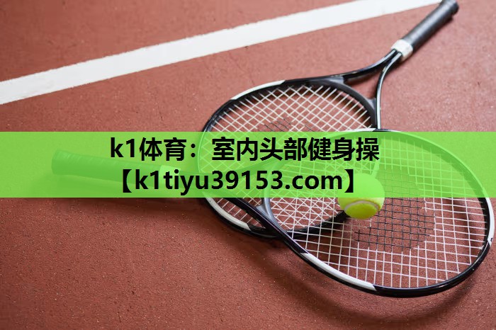 k1体育：室内头部健身操