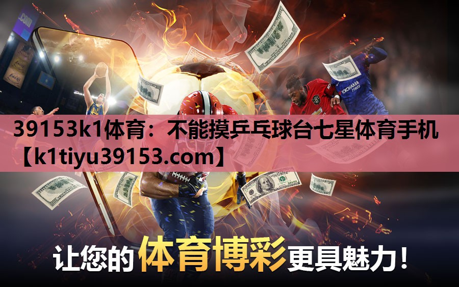 39153k1体育：不能摸乒乓球台七星体育手机