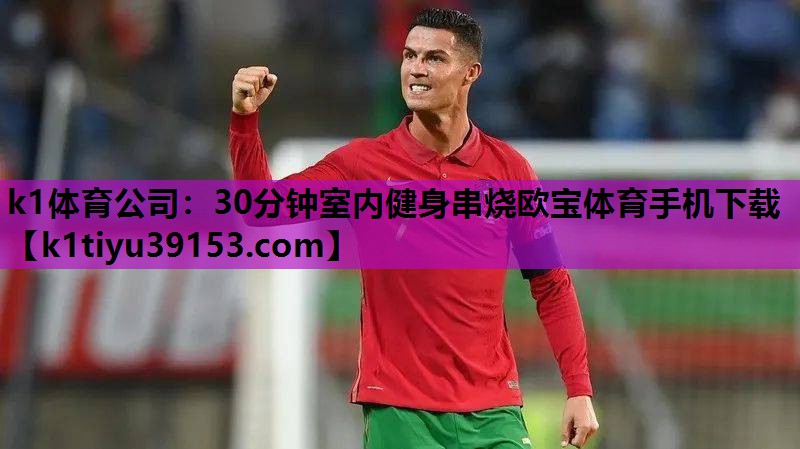k1体育公司：30分钟室内健身串烧欧宝体育手机下载