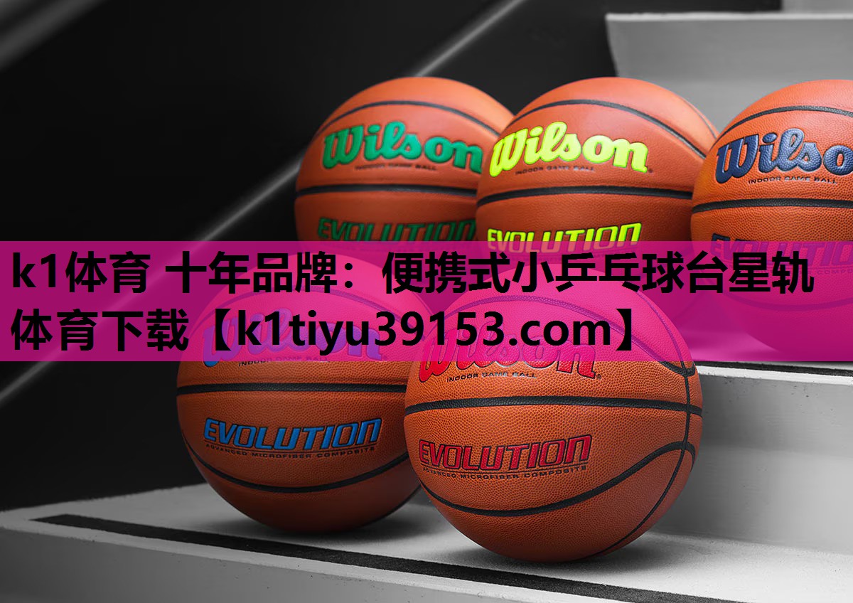 k1体育 十年品牌：便携式小乒乓球台星轨体育下载