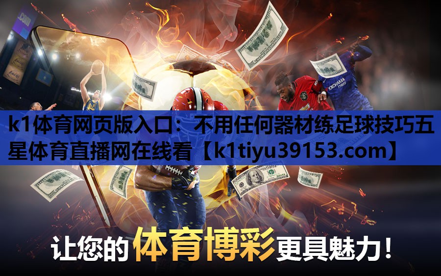 k1体育网页版入口：不用任何器材练足球技巧五星体育直播网在线看