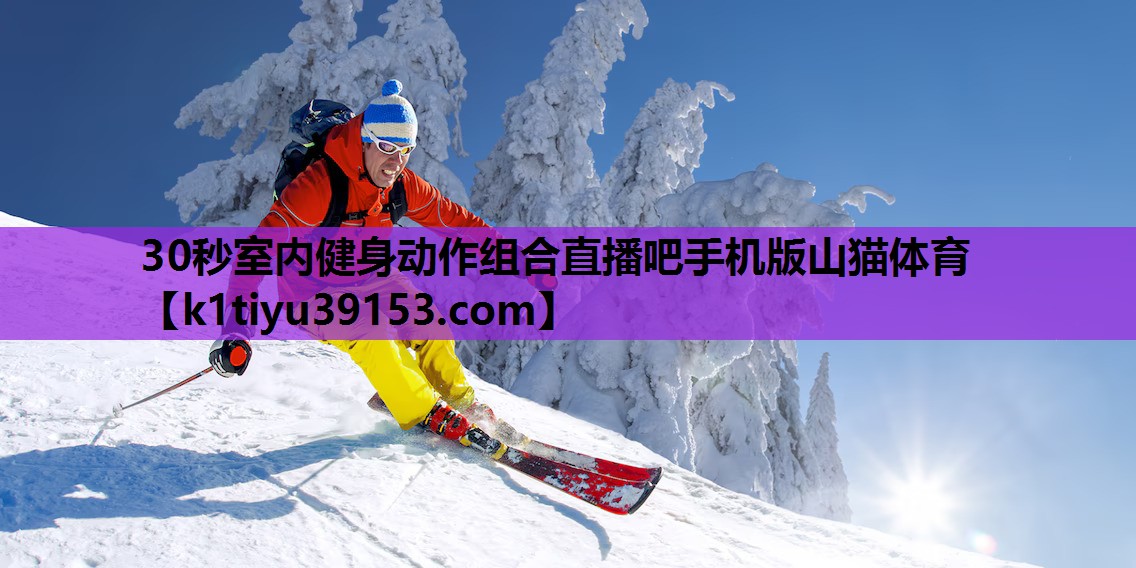 30秒室内健身动作组合直播吧手机版山猫体育