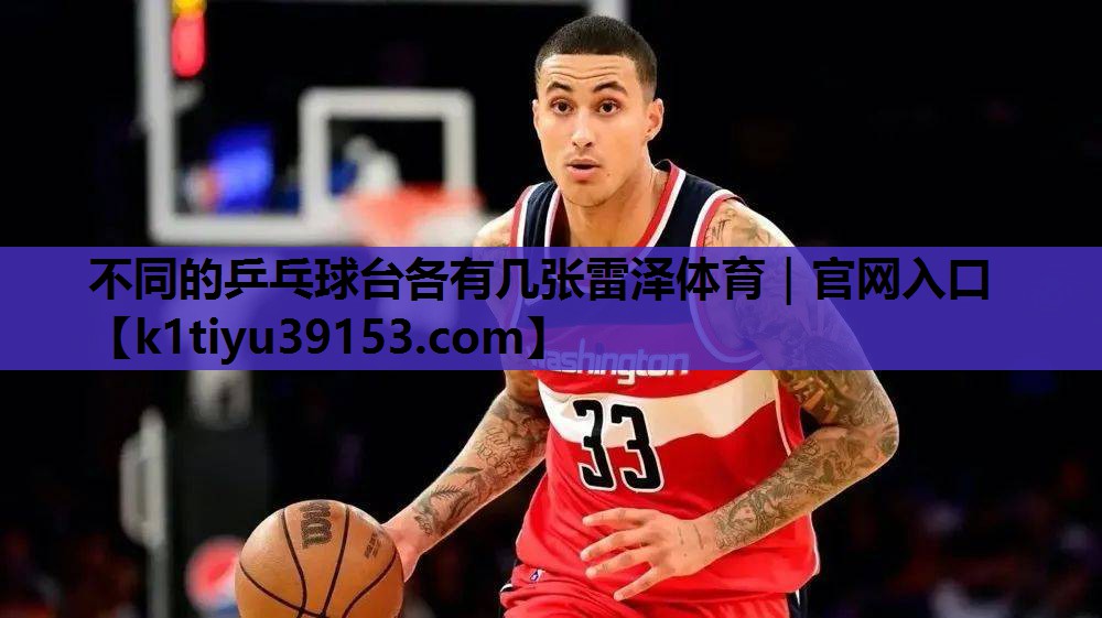 不同的乒乓球台各有几张雷泽体育｜官网入口