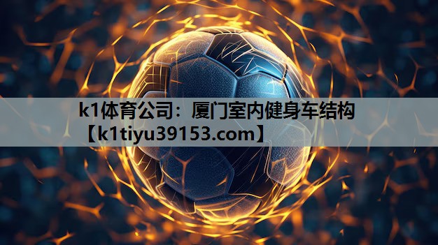 k1体育公司：厦门室内健身车结构