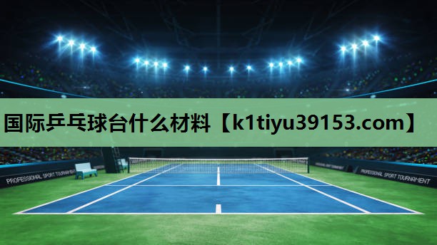 国际乒乓球台什么材料
