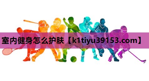室内健身怎么护肤